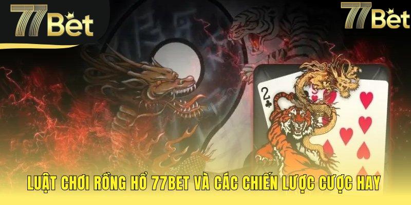 Luật chơi rồng hổ 77bet và các mẹo cược hiệu quả